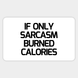 If Only Sarcasm Burned Calories Magnet